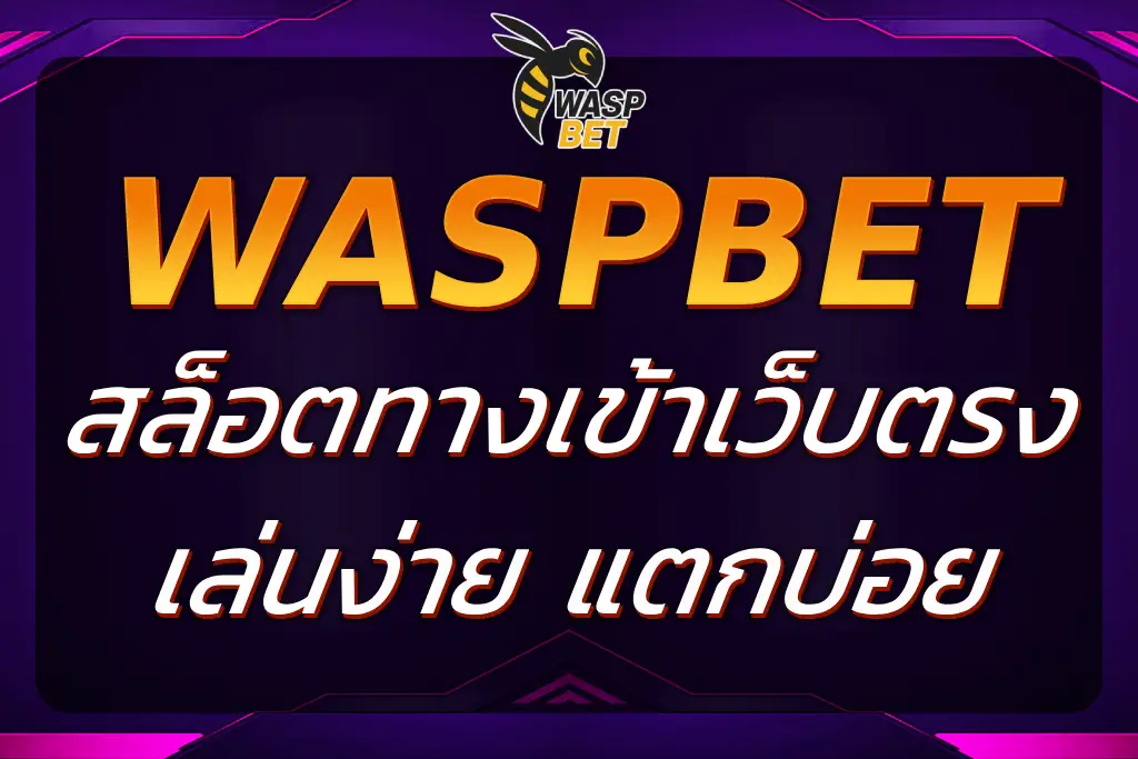 WASPBET สล็อตทางเข้า เว็บตรงเล่นง่าย แตกบ่อยจ่ายจริง 100%